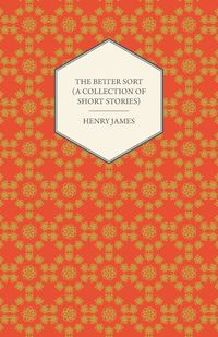 The Better Sort (a Collection of Short Stories) - Henry James