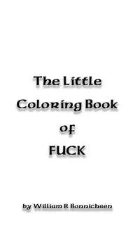 The Little Coloring Book of FUCK - William Bonnichsen R