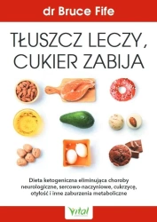 Tłuszcz leczy, cukier zabija - Bruce Fife
