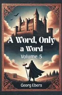 A Word, Only a Word Volume 5 - Ebers Georg