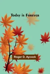 Today is Forever - Roger D. Aycock