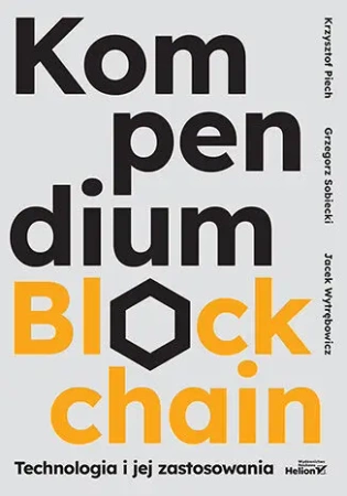 Kompendium blockchain. Technologia i jej zastosow. - Krzysztof Piech, Grzegorz Sobiecki, Jacek Wytrębo