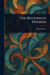 The Beldonald Holbein - James Henry