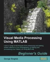Visual Media Processing Using MATLAB Beginner's Guide - George Siogkas