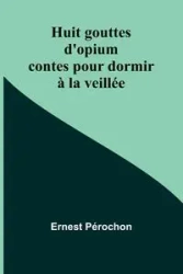 Huit gouttes d'opium - Ernest Pérochon