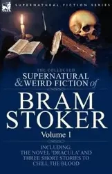 The Collected Supernatural and Weird Fiction of Bram Stoker - Stoker Bram