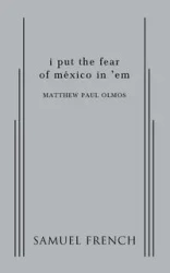I Put the Fear of Mexico in 'em - Matthew Paul Olmos