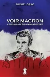 Voir Macron - 8 scénarios pour un quinquennat - Michel Drac