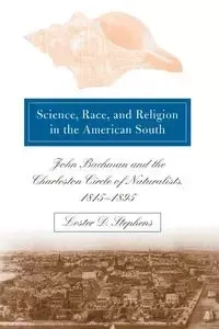 Science, Race, and Religion in the American South - Lester D. Stephens