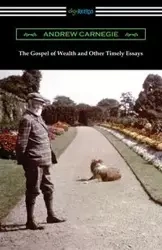 The Gospel of Wealth and Other Timely Essays - Andrew Carnegie