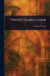 Twenty Years a Fakir - Weldon James S.