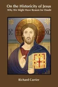 On the Historicity of Jesus - Richard Carrier