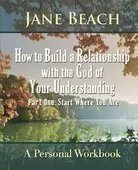 How to Build a Relationship with the God of Your Understanding - Jane Beach