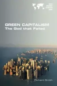 Green Capitalism. The God that Failed - Richard Smith