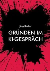 Gründen im KI-Gespräch - Becker Jörg