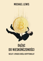 Dążąc do nieskończoności. Wzlot i upadek króla kryptowalut - Michael Lewis