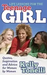 Life Lessons for the Teenage Girl - Kelly Tonelli