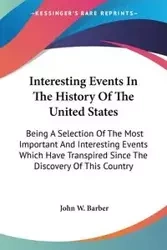 Interesting Events In The History Of The United States - John W. Barber