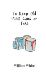 To Keep Old Paint Cans or Toss - William White