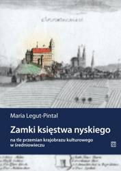Zamki księstwa nyskiego na tle przemian krajobrazu kulturowego w średniowieczu - Maria Legut-Pintal
