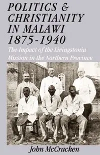 Politics and Christianity in Malawi 1875-1940. The Impact of the Livingstonia Mission in the Northern Province 3rd Edition - John McCracken