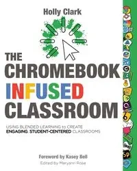 The Chromebook Infused Classroom - Clark Holly