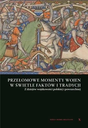 Przełomowe momenty wojen w świetle faktów i tradycji. Z dziejów wojskowości Polskiej i powszechnej - Andrzej Niewiński