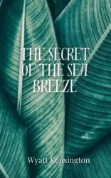 The Secret of the Sea Breeze - Wyatt Kensington
