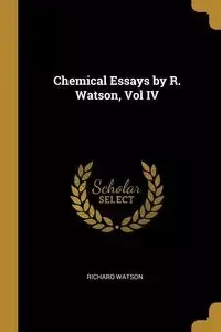 Chemical Essays by R. Watson, Vol IV - Richard Watson
