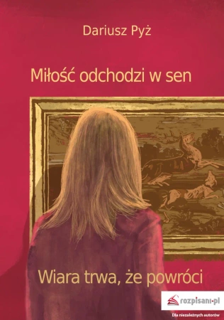 Miłość odchodzi w sen. Wiara trwa, że powróci - Dariusz Pyż