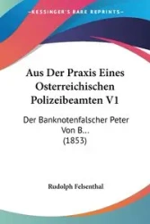 Aus Der Praxis Eines Osterreichischen Polizeibeamten V1 - Rudolph Felsenthal
