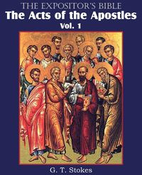 The Expositor's Bible The Acts of the Apostles, Vol. 1 - Stokes G. T.
