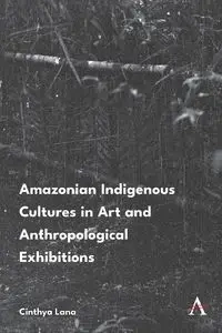 Amazonian Indigenous Cultures in Art and Anthropological Exhibitions - Lana Cinthya