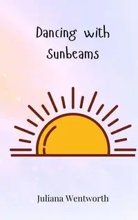 Dancing with Sunbeams - Juliana Wentworth