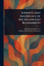 Sonnets and Madrigals of Michelangelo Buonarroti - Buonarroti Michelangelo