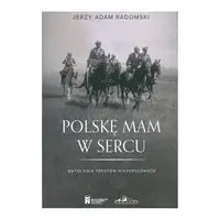 Polske mam w sercu. Antologia tekstów historycznych - Jerzy Adam Radomski