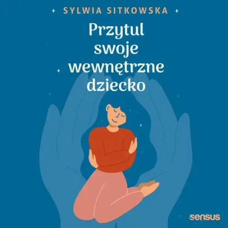 audiobook Przytul swoje wewnętrzne dziecko - Sylwia Sitkowska