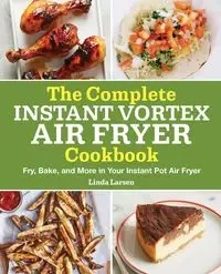 The Complete Instant Vortex Air Fryer Cookbook - Linda Larsen
