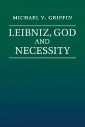 Leibniz, God and Necessity - Michael V. Griffin