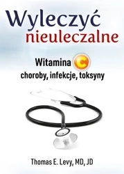 Wyleczyć nieuleczalne. Witamina C - choroby, infekcje, toksyny (dodruk 2024) - Thomas E. Levy, MD, JD