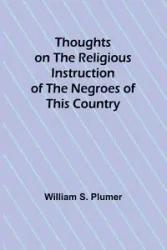 Thoughts on the Religious Instruction of the Negroes of this Country - William S. Plumer