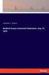 Bedford Sesqui-centennial Celebration, Aug. 27, 1879 - Jonathan F. Stearns