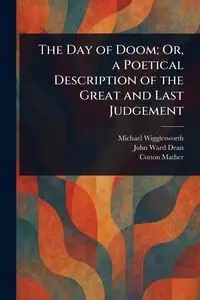 The Day of Doom; Or, a Poetical Description of the Great and Last Judgement - Michael Wigglesworth