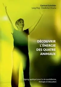 Découvrez l´énergie des quatre animaux - Gertrud Schröder