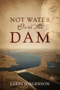 Not Water Over the Dam - Larry Jorgenson