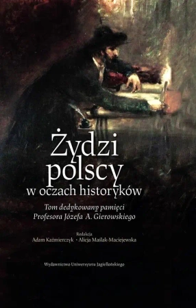 Żydzi polscy w oczach historyków - red. Adam Kaźmierczyk, red. Alicja Maślak-Maciej