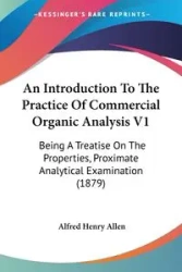 An Introduction To The Practice Of Commercial Organic Analysis V1 - Allen Alfred Henry