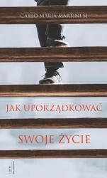 Jak uporządkować swoje życie - Carlo Maria Martini SJ, Joanna Tomaszek