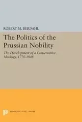 The Politics of the Prussian Nobility - Robert M. Berdahl