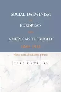 Social Darwinism in European and American Thought, 1860 1945 - Mike Hawkins